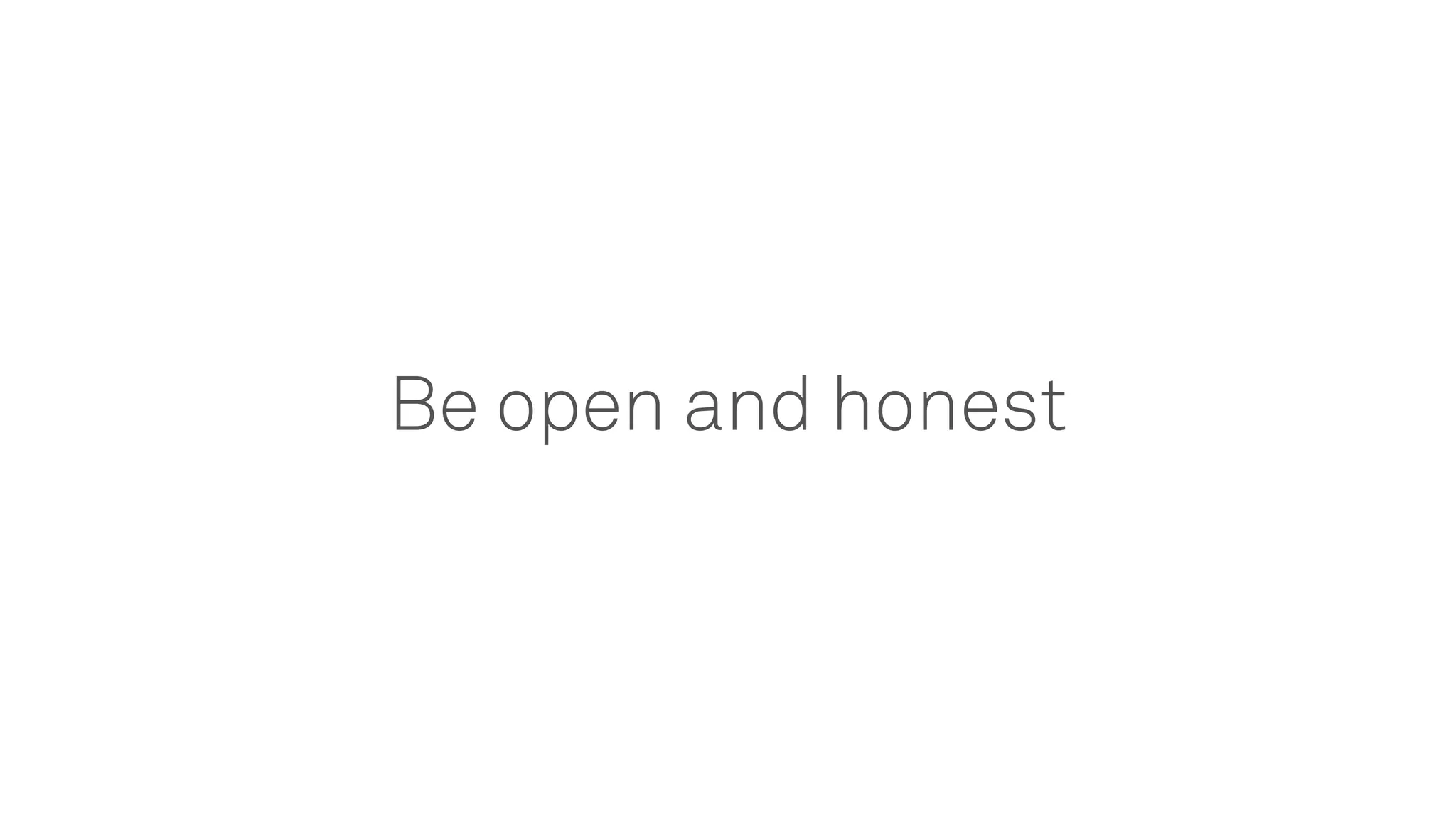 Be open and honest
 