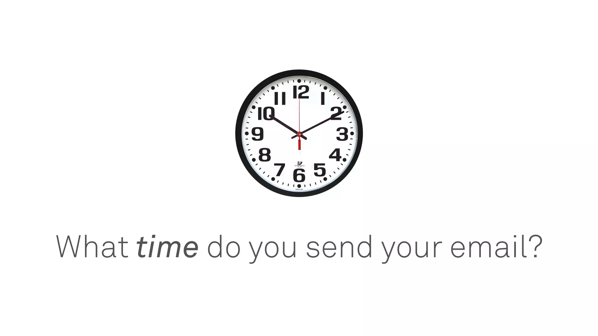 What time do you send your email?
 