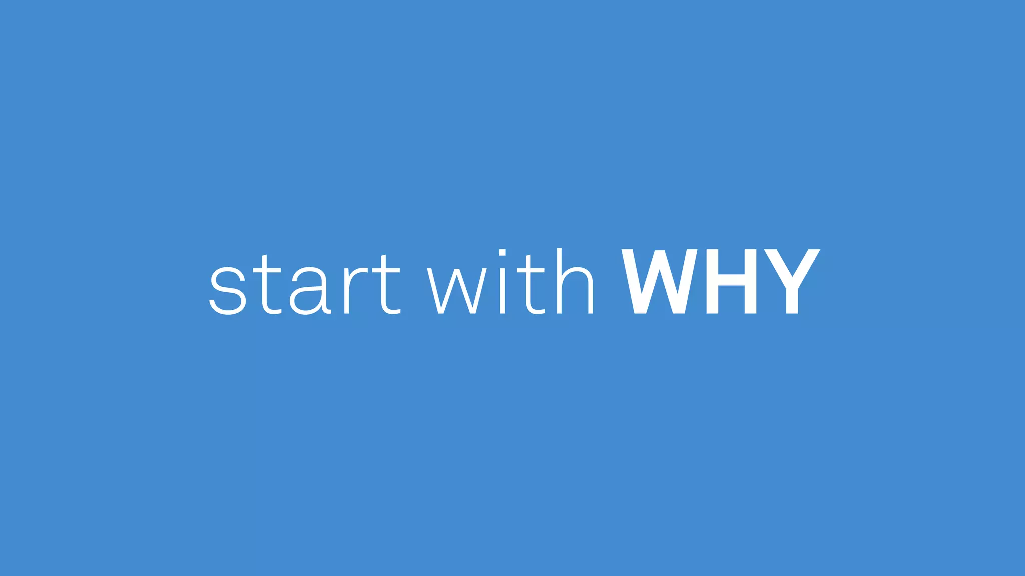 start with WHY
 