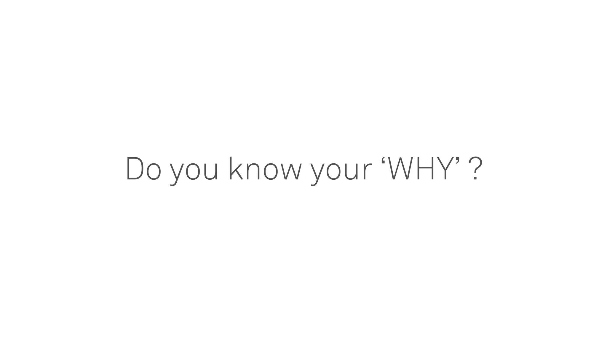 Do you know your ‘WHY’ ?
 
