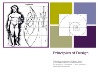 +
Principles of Design
Presentation by Professor Ar Shakti Nanda
@ SRISRI RAVISHANKAR UNIVERSITY, ODISHA
For Students of Architecture, 1st Year, Semester - I
shaktinanda@gmail.com
 