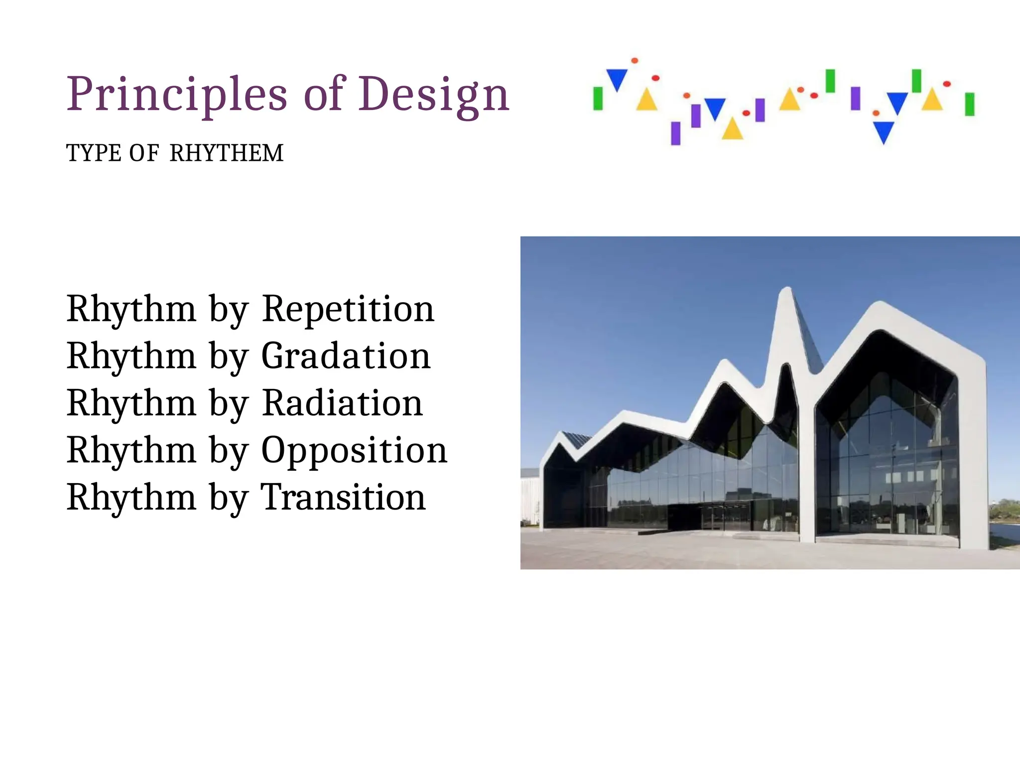 Principles of Design
TYPE OF RHYTHEM
Rhythm by Repetition
Rhythm by Gradation
Rhythm by Radiation
Rhythm by Opposition
Rhythm by Transition
 