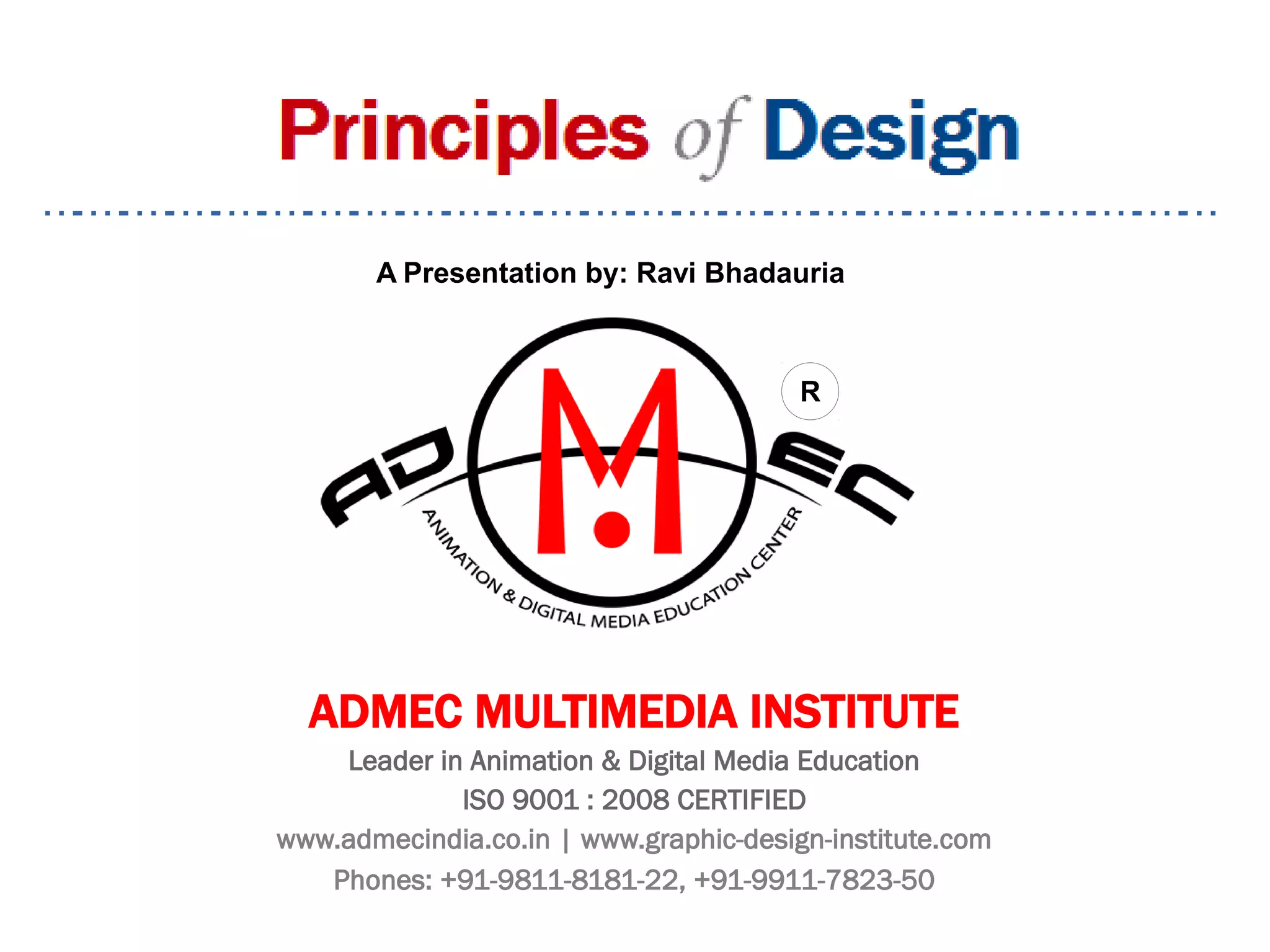 ADMEC MULTIMEDIA INSTITUTE
Leader in Animation & Digital Media Education
ISO 9001 : 2008 CERTIFIED
www.admecindia.co.in | www.graphic-design-institute.com
Phones: +91-9811-8181-22, +91-9911-7823-50
R
A Presentation by: Ravi Bhadauria
 