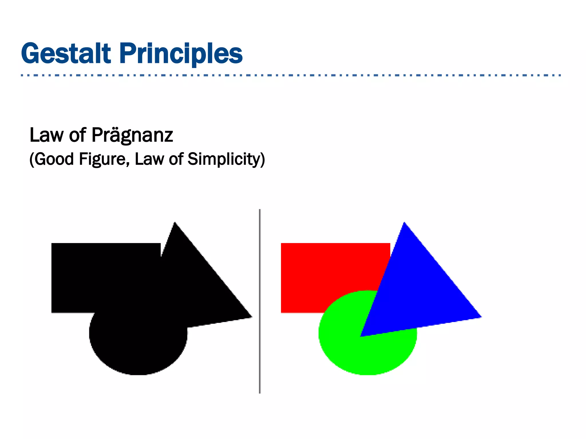 Gestalt Principles
Law of Prägnanz
(Good Figure, Law of Simplicity)
 
