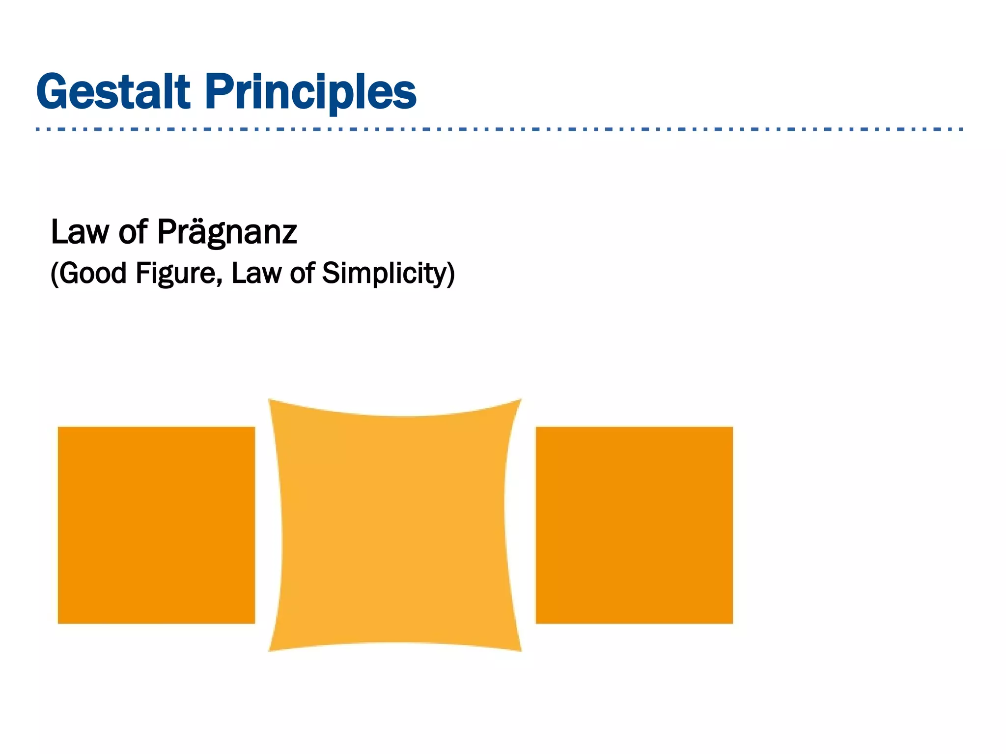 Gestalt Principles
Law of Prägnanz
(Good Figure, Law of Simplicity)
 