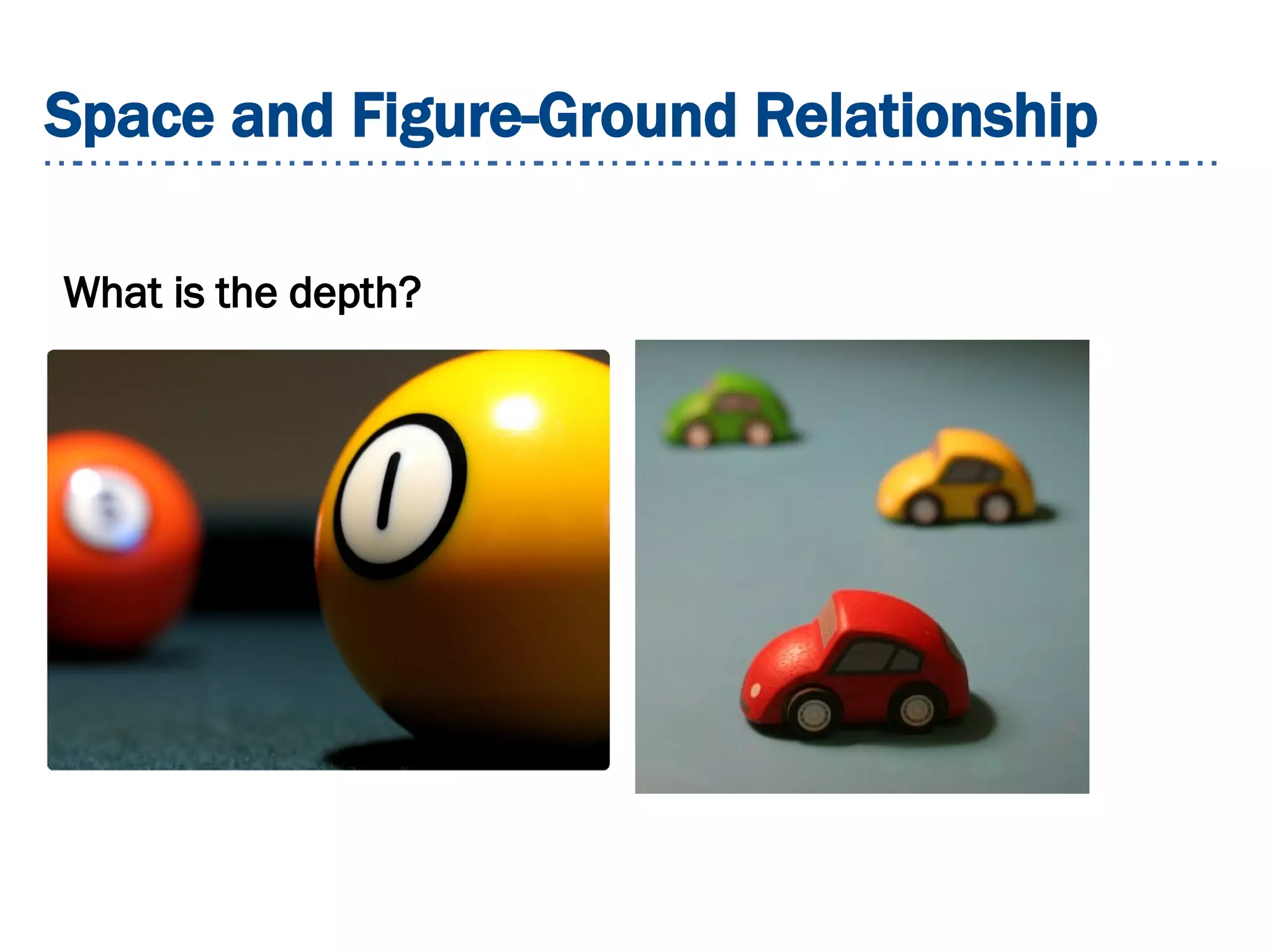 Space and Figure-Ground Relationship
What is the depth?
 