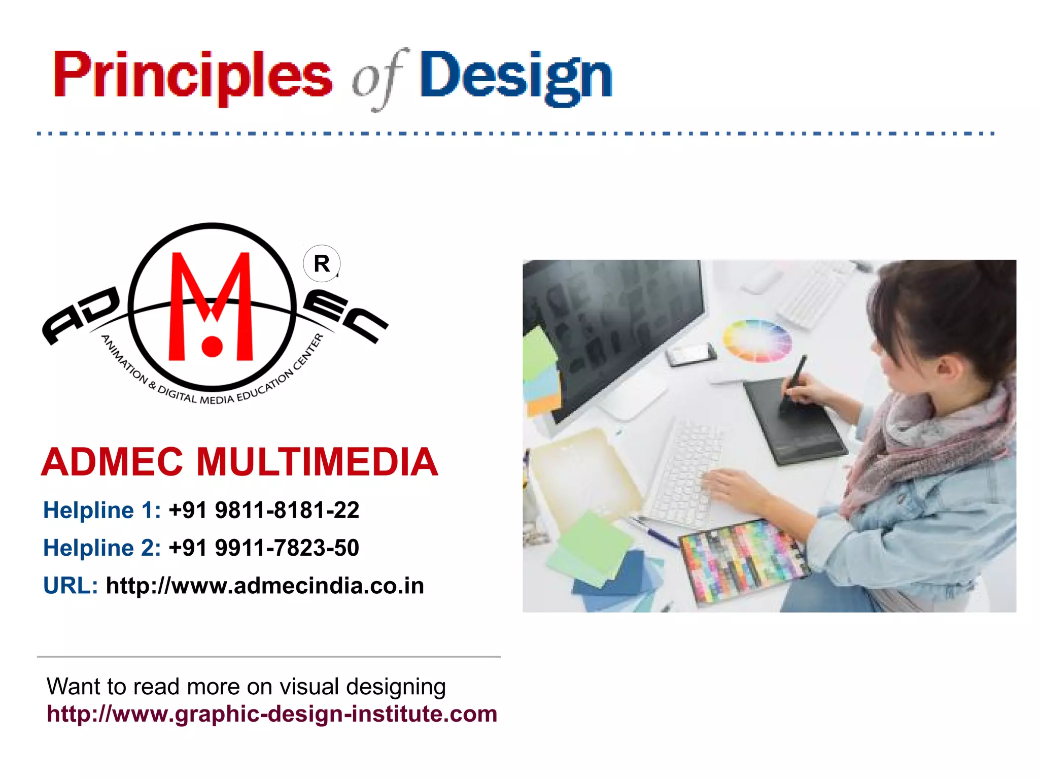 Helpline 1: +91 9811-8181-22
Helpline 2: +91 9911-7823-50
URL: http://www.admecindia.co.in
R
Want to read more on visual designing
http://www.graphic-design-institute.com
ADMEC MULTIMEDIA
 