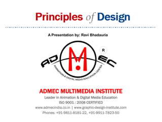 ADMEC MULTIMEDIA INSTITUTE
Leader in Animation & Digital Media Education
ISO 9001 : 2008 CERTIFIED
www.admecindia.co.in | www.graphic-design-institute.com
Phones: +91-9811-8181-22, +91-9911-7823-50
R
A Presentation by: Ravi Bhadauria
 