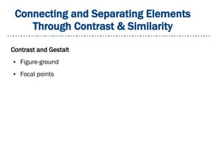 Connecting and Separating Elements
Through Contrast & Similarity
Contrast and Gestalt
● Figure-ground
● Focal points
 