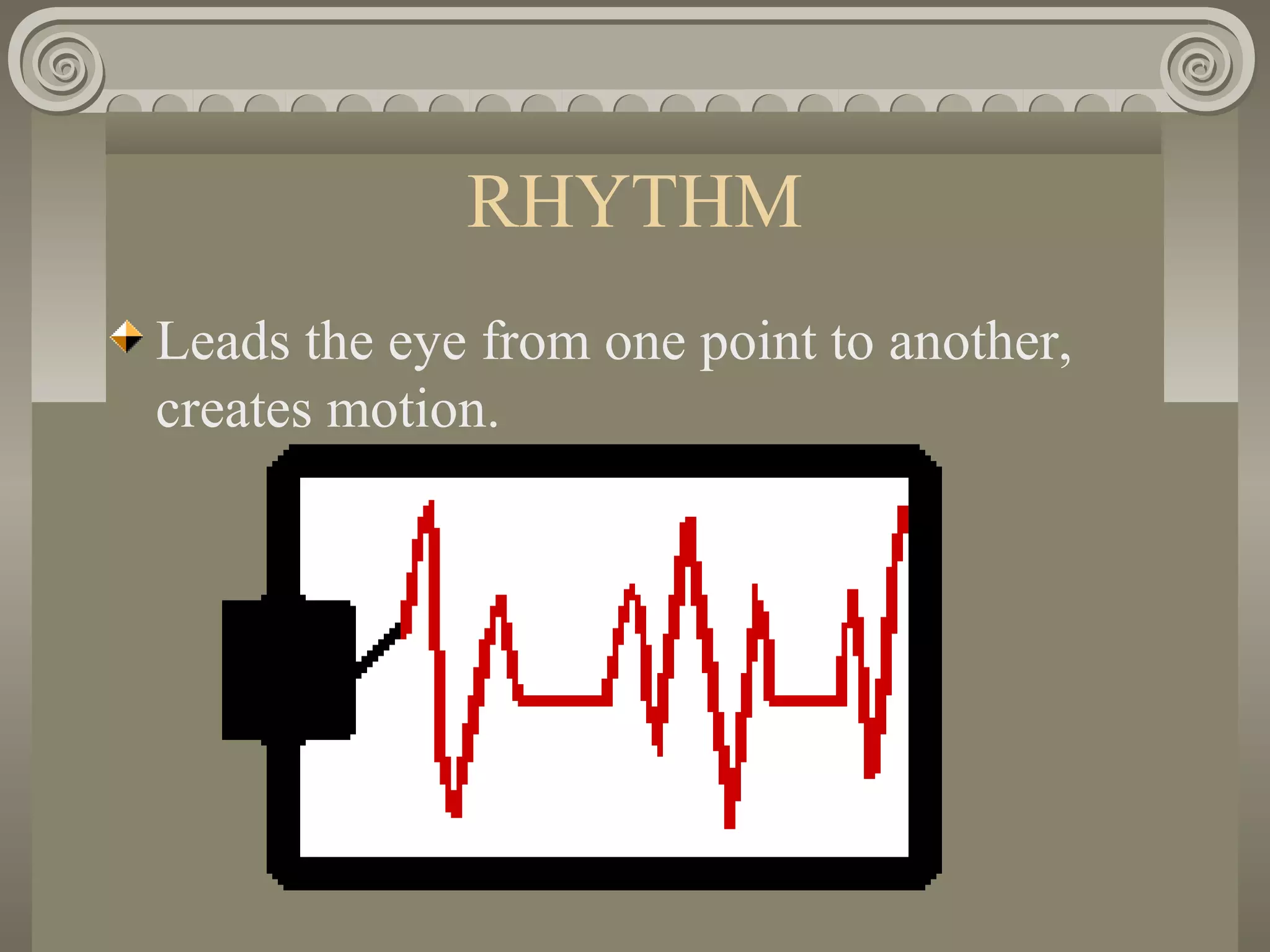 RHYTHM
Leads the eye from one point to another,
creates motion.
 