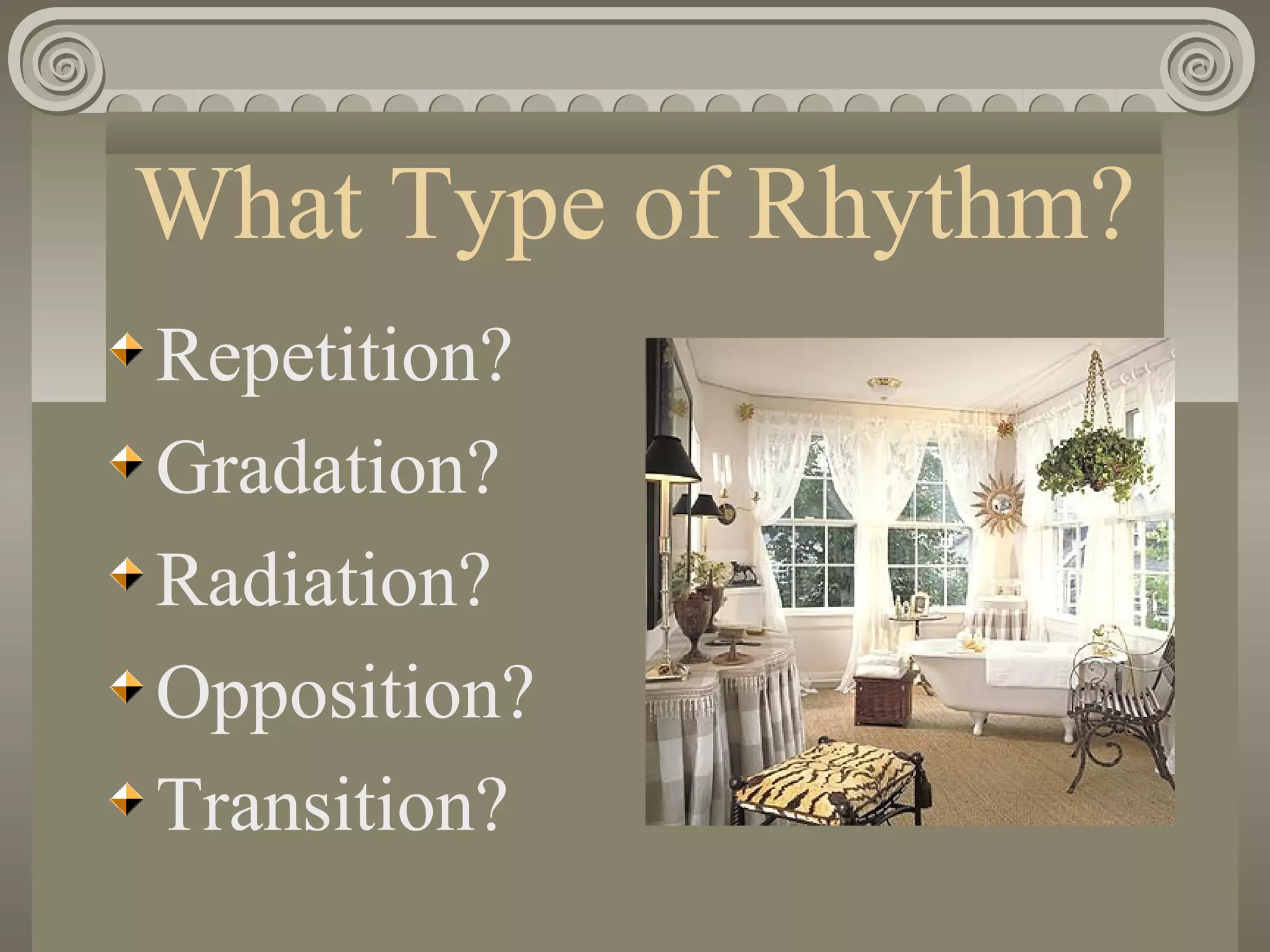 What Type of Rhythm?
Repetition?
Gradation?
Radiation?
Opposition?
Transition?
 