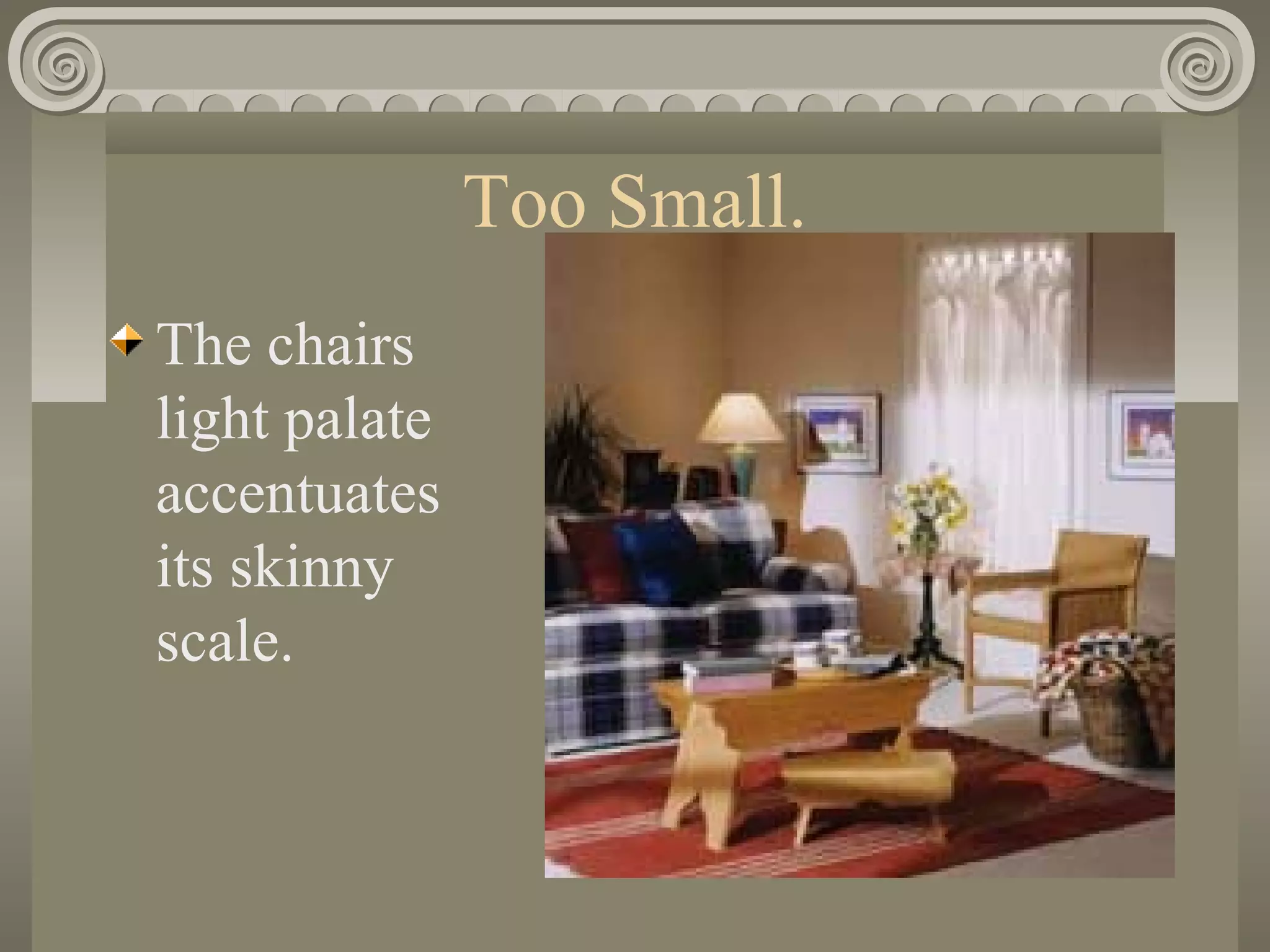 Too Small.
The chairs
light palate
accentuates
its skinny
scale.
 