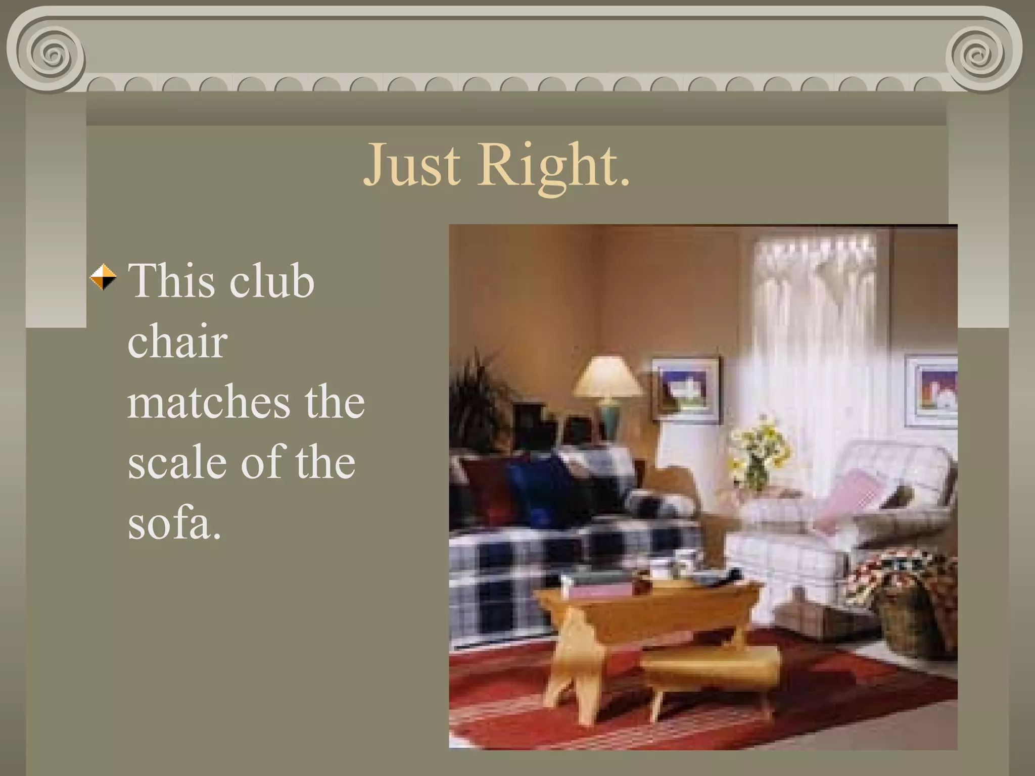 Just Right.
This club
chair
matches the
scale of the
sofa.
 