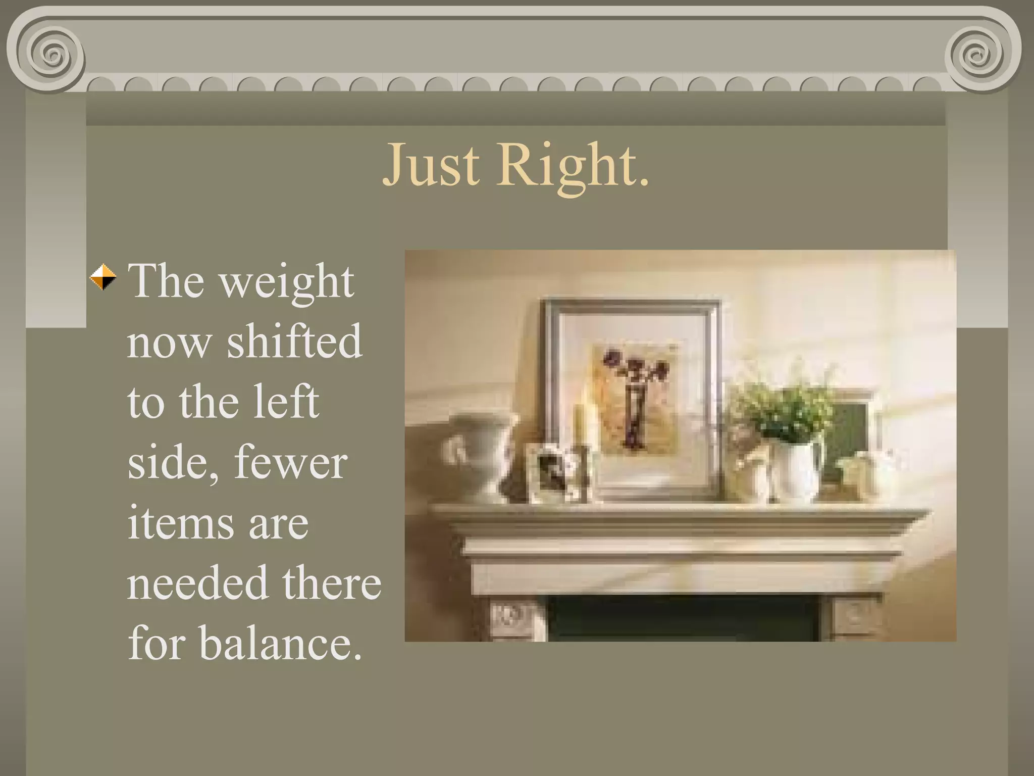 Just Right.
The weight
now shifted
to the left
side, fewer
items are
needed there
for balance.
 