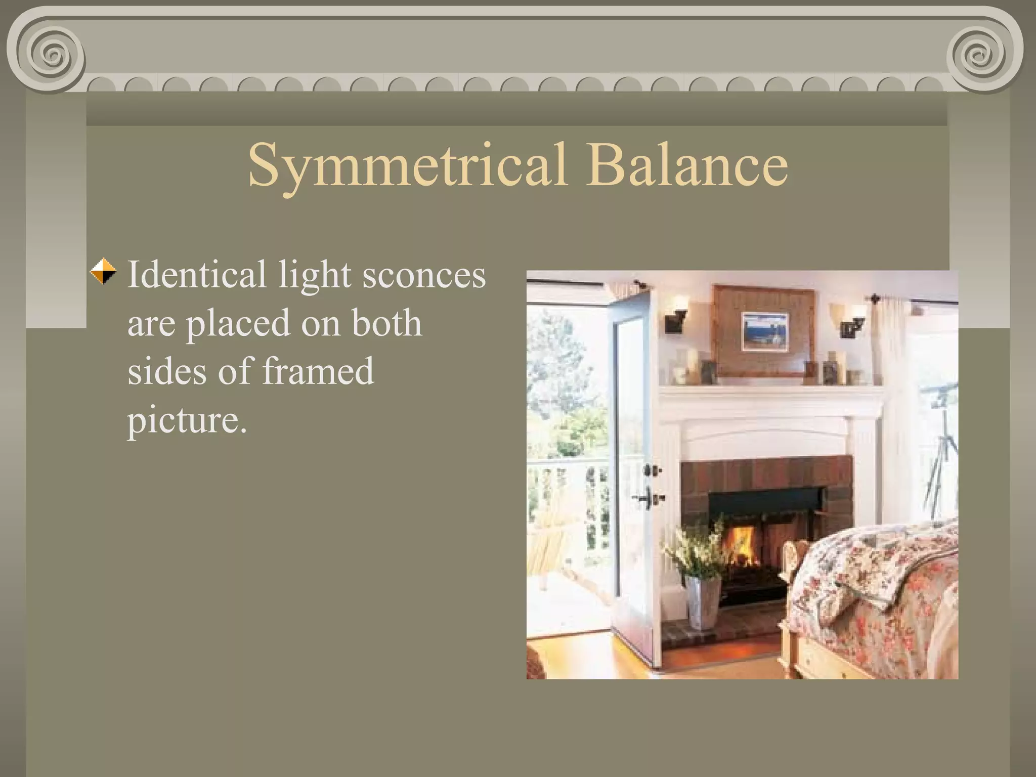 Symmetrical Balance
Identical light sconces
are placed on both
sides of framed
picture.
 