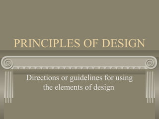 PRINCIPLES OF DESIGN
Directions or guidelines for using
the elements of design
 