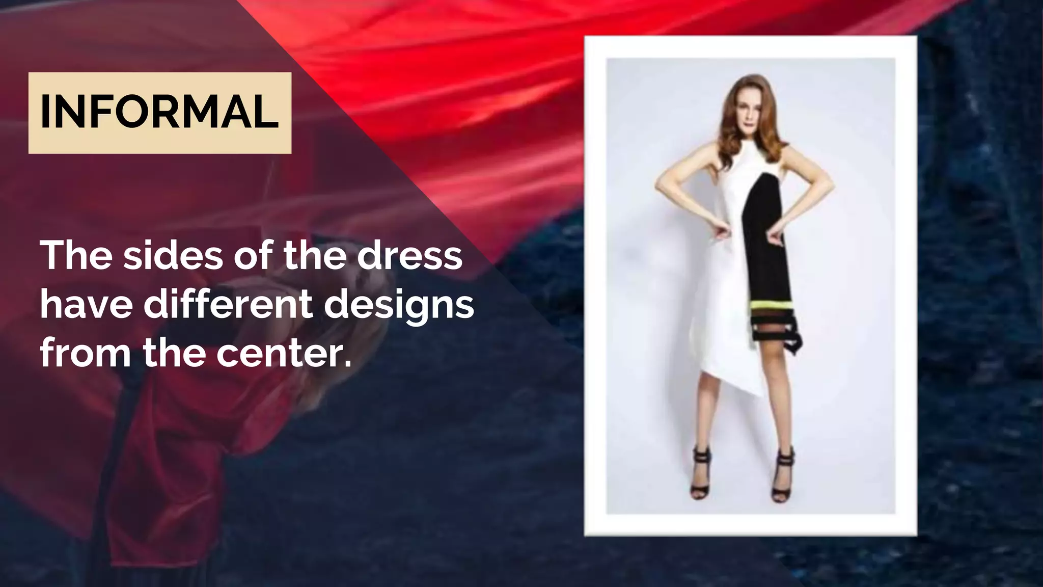 INFORMAL
The sides of the dress
have different designs
from the center.
 