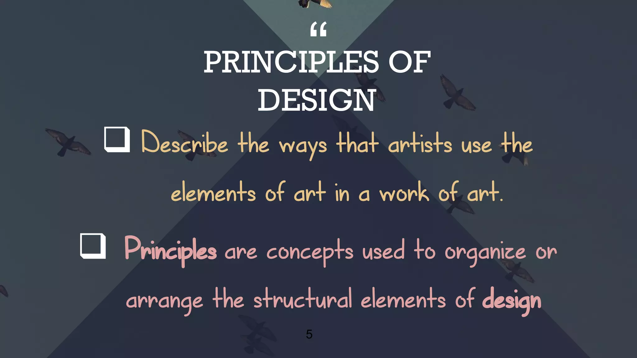 “
 Describe the ways that artists use the
elements of art in a work of art.
 Principles are concepts used to organize or
arrange the structural elements of design
5
PRINCIPLES OF
DESIGN
 