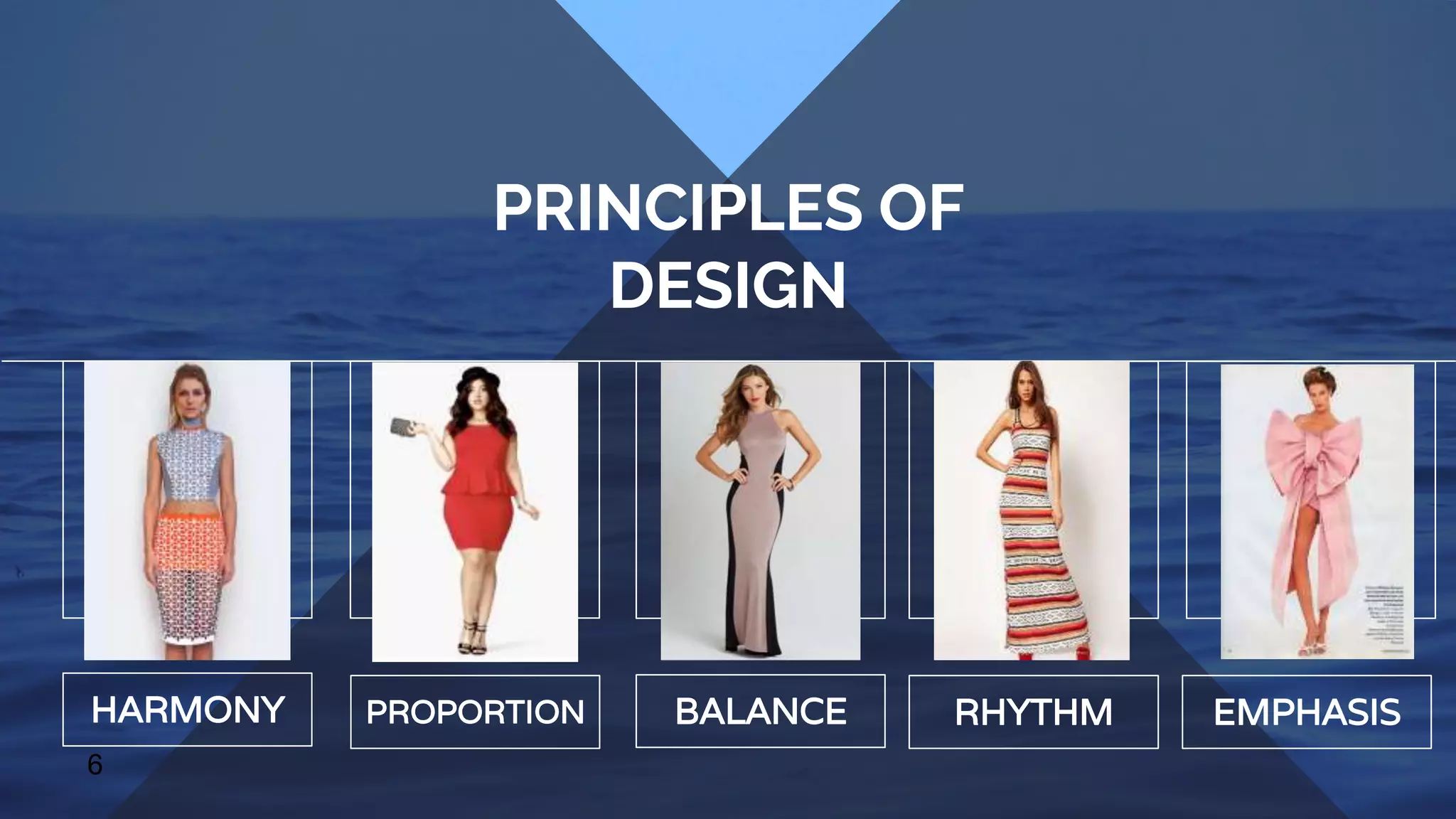 PRINCIPLES OF
DESIGN
6
first lastsecond last second
HARMONY PROPORTION BALANCE RHYTHM EMPHASIS
 