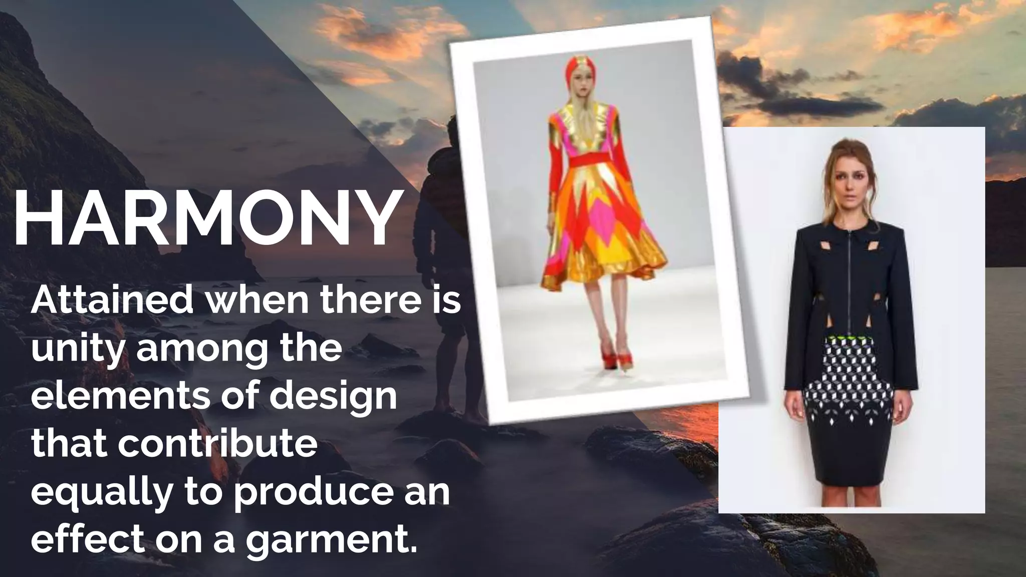 HARMONY
Attained when there is
unity among the
elements of design
that contribute
equally to produce an
effect on a garment.
 