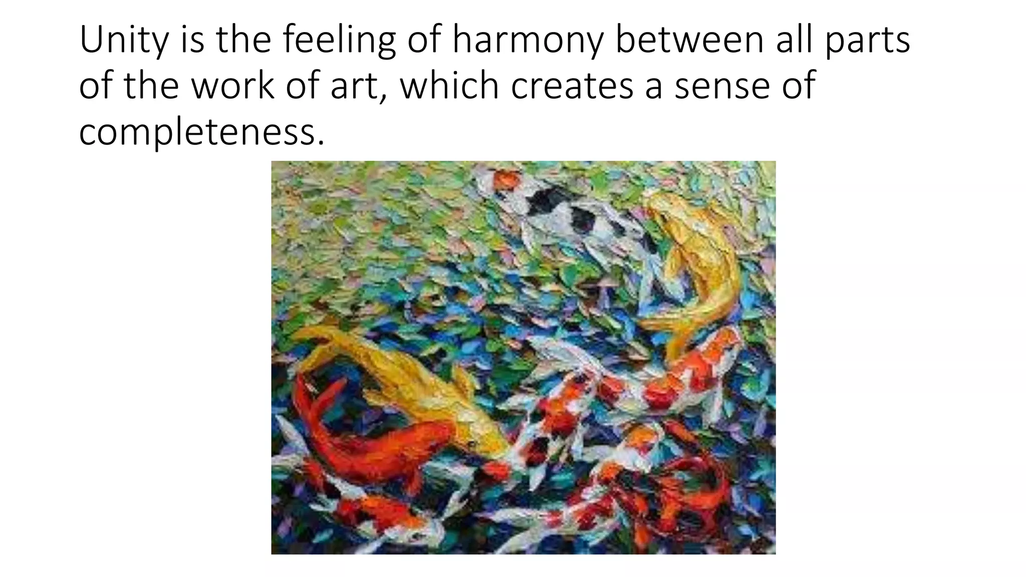 Unity is the feeling of harmony between all parts
of the work of art, which creates a sense of
completeness.
 