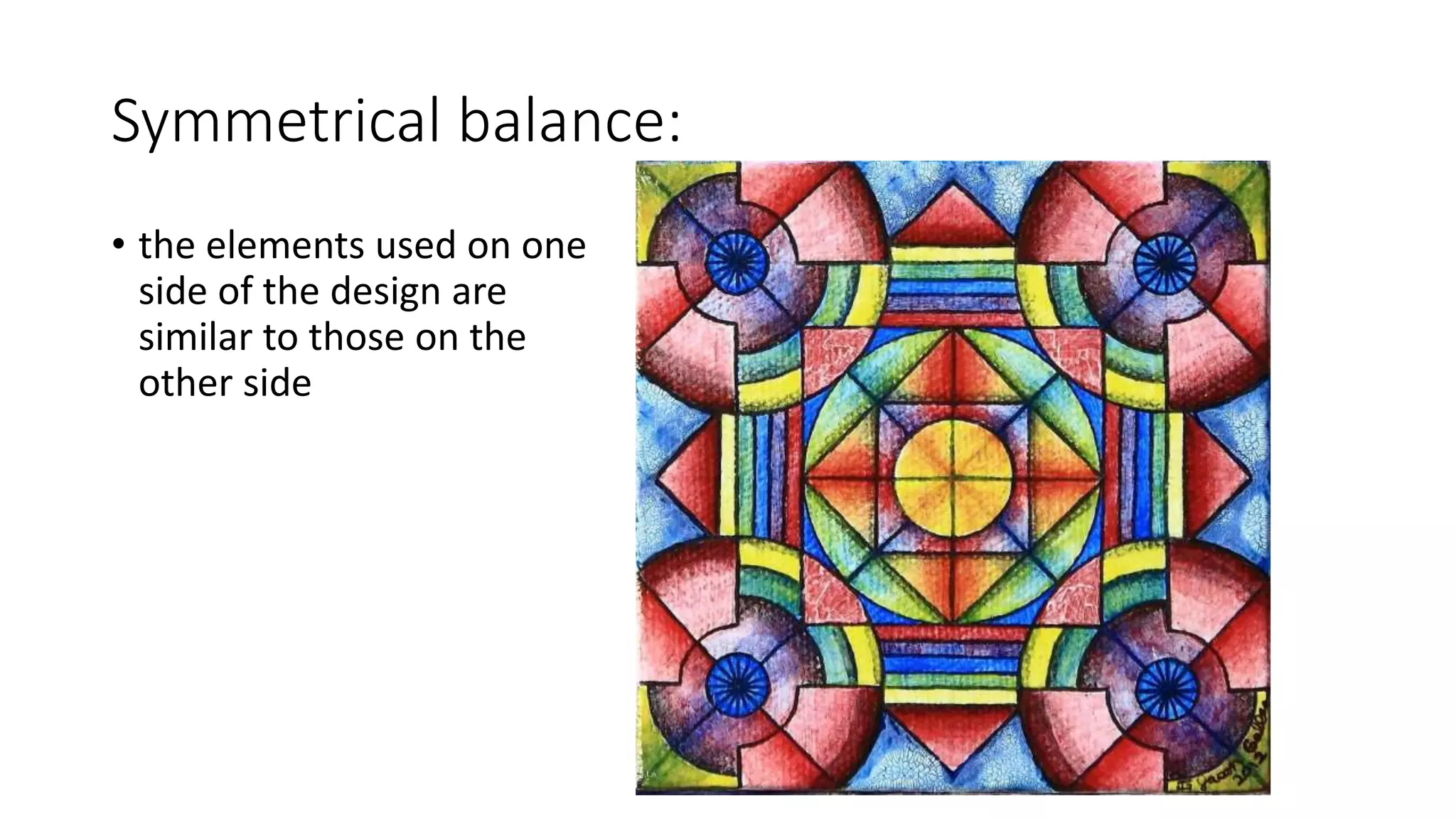 Symmetrical balance:
• the elements used on one
side of the design are
similar to those on the
other side
 