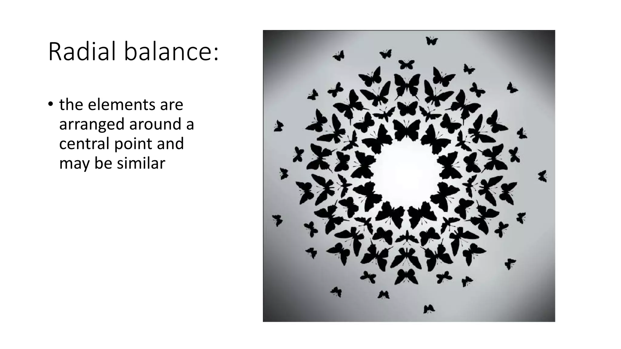 Radial balance:
• the elements are
arranged around a
central point and
may be similar
 