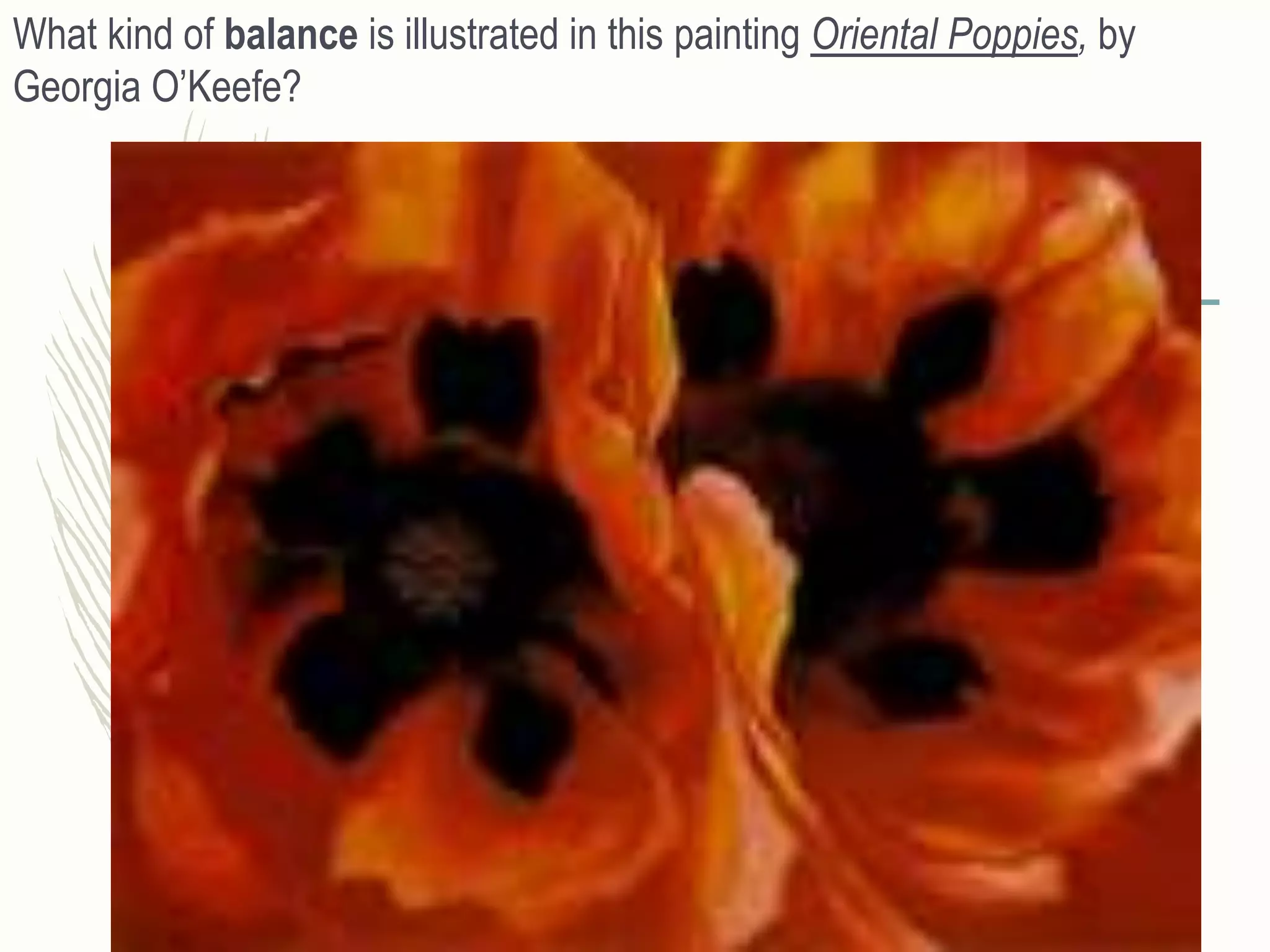 What kind of balance is illustrated in this painting Oriental Poppies, by
Georgia O’Keefe?
 