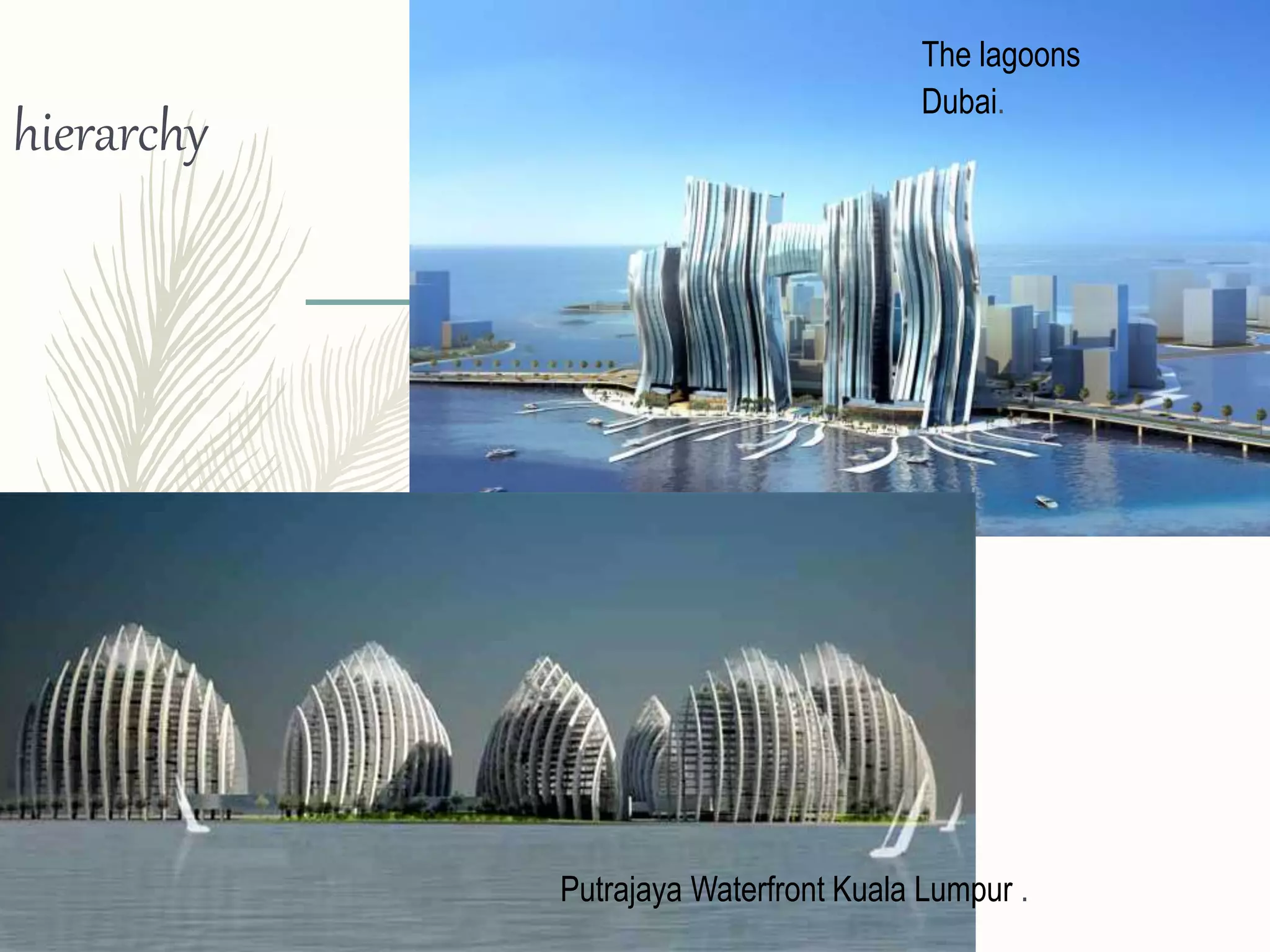The lagoons
Dubai.
Putrajaya Waterfront Kuala Lumpur .
hierarchy
 