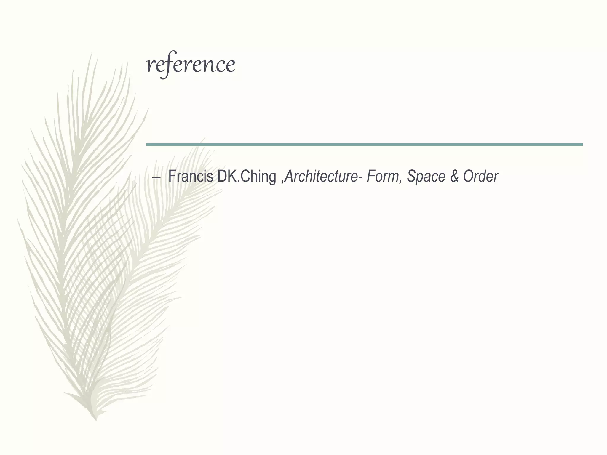 reference
– Francis DK.Ching ,Architecture- Form, Space & Order
 