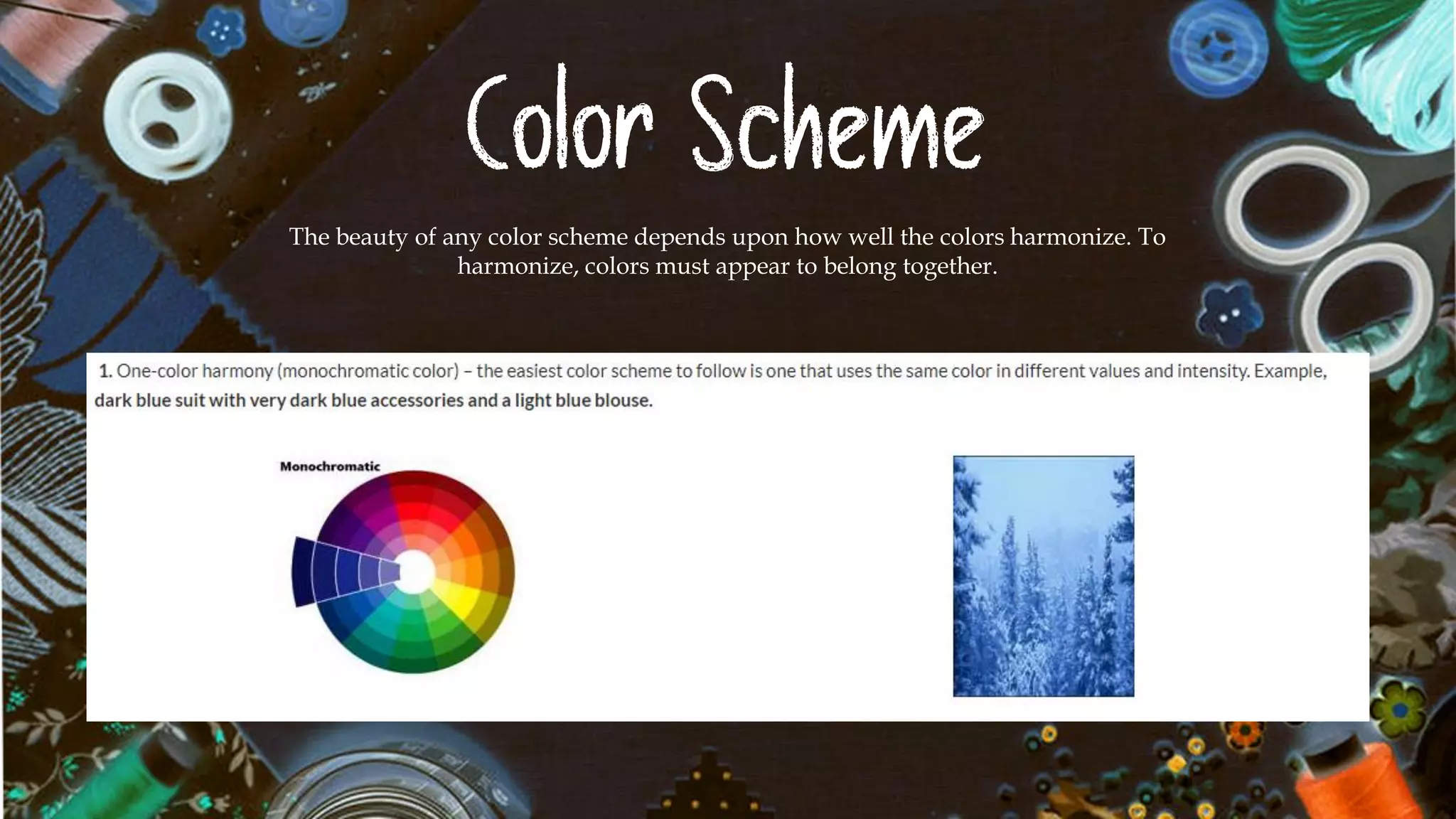 Color Scheme
The beauty of any color scheme depends upon how well the colors harmonize. To
harmonize, colors must appear to belong together.
 