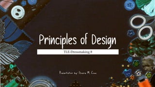 Principles of Design
TLE-Dressmaking 8
Presentation by: Elrene M. Cruz
 