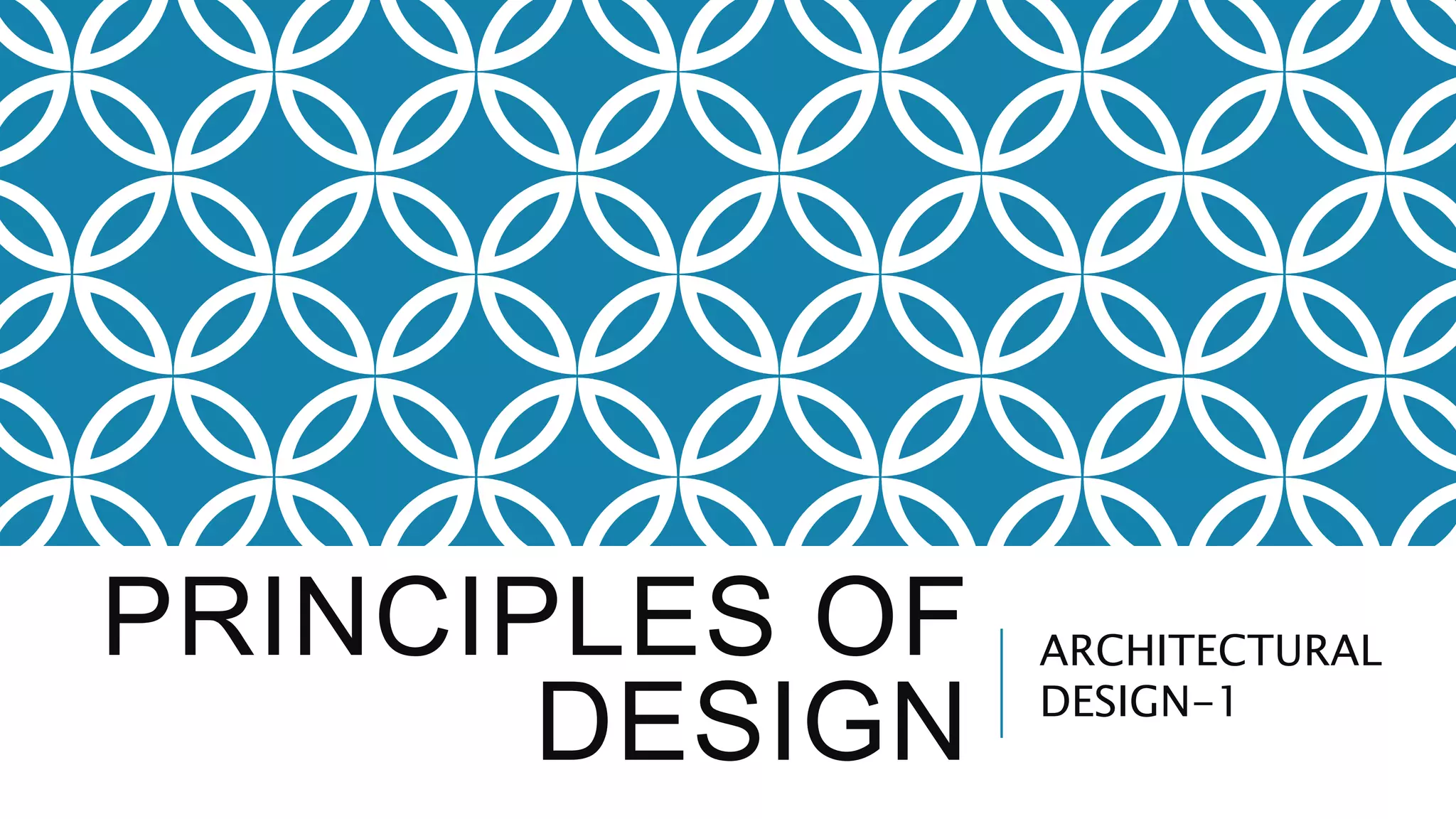 PRINCIPLES OF
DESIGN
ARCHITECTURAL
DESIGN-1
 
