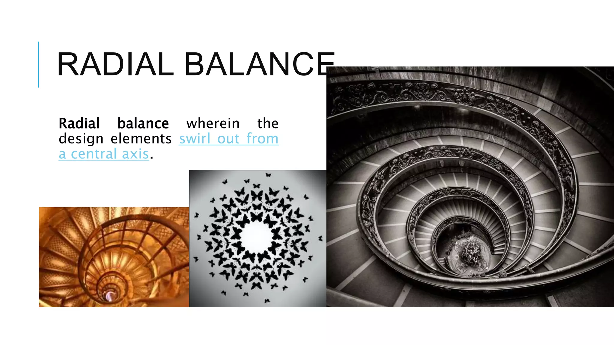 RADIAL BALANCE
Radial balance wherein the
design elements swirl out from
a central axis.
 
