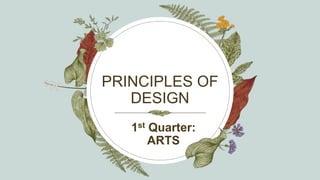 PRINCIPLES OF
DESIGN
1st Quarter:
ARTS​
 