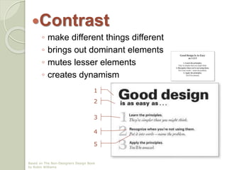 Contrast
◦ makes differences obvious
◦ highlights dominant elements
◦ lesser elements come last
◦ generates dynamism
1
2
3
4
5
Based on The Non-Designers Design Book
by Robin Williams
 