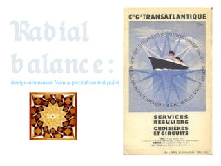 Radial balance: design emanates from a pivotal central point 