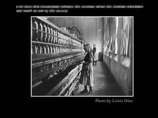 Photo by Lewis Hine Center of Interest and Focal Point How does this composition enhance the message about the working conditions and youth at end of the 1800s? 