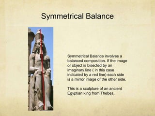 Symmetrical Balance<br />Symmetrical Balance involves a balanced composition. If the image or object is bisected by an ima...