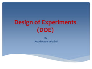 Design of Experiments
(DOE)
By
Awad Nasser Albalwi
 