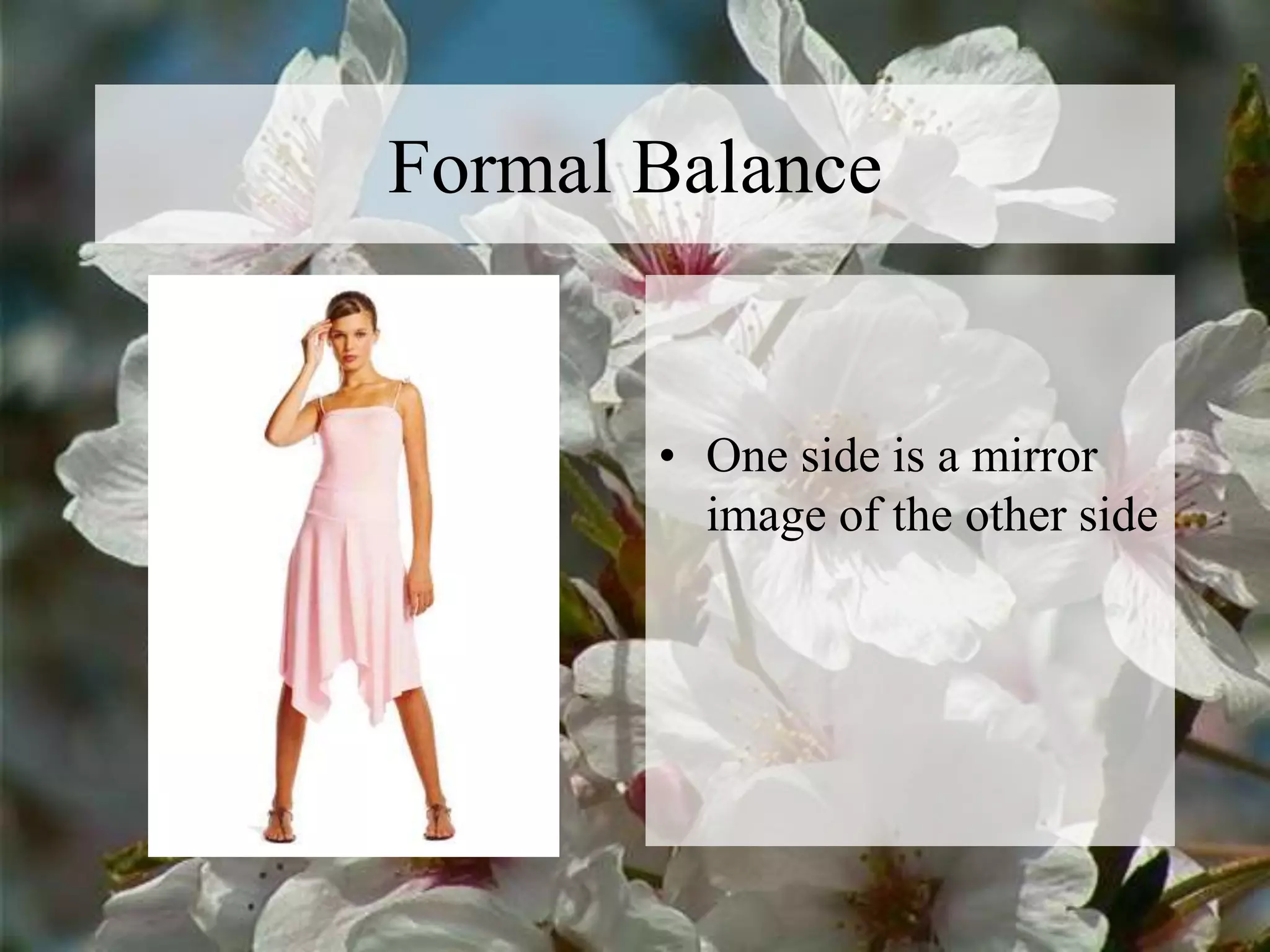 Formal Balance
• One side is a mirror
image of the other side
 