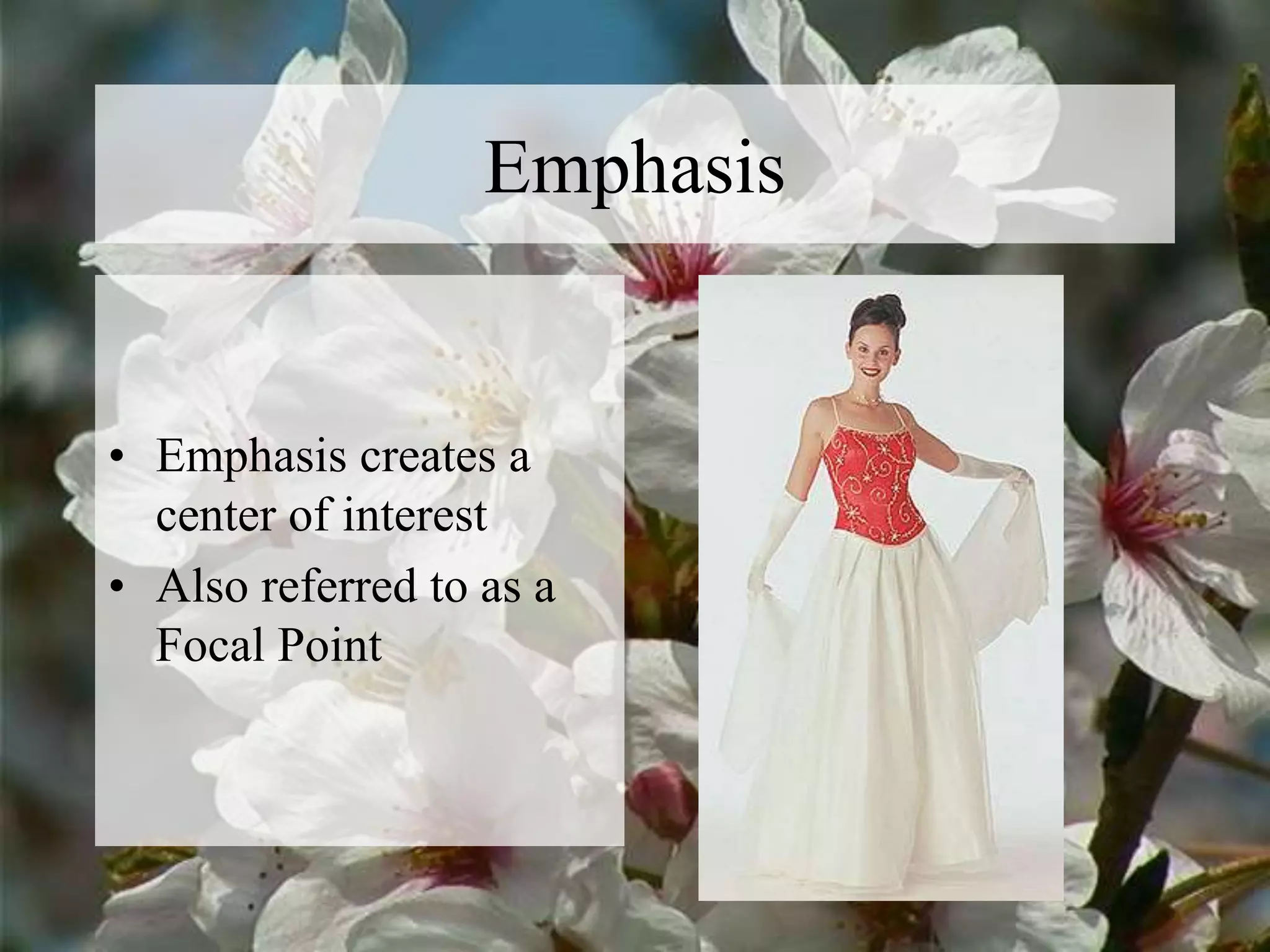 Emphasis
• Emphasis creates a
center of interest
• Also referred to as a
Focal Point
 