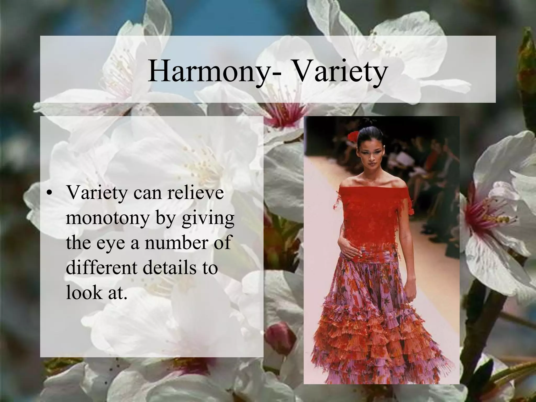 Harmony- Variety
• Variety can relieve
monotony by giving
the eye a number of
different details to
look at.
 