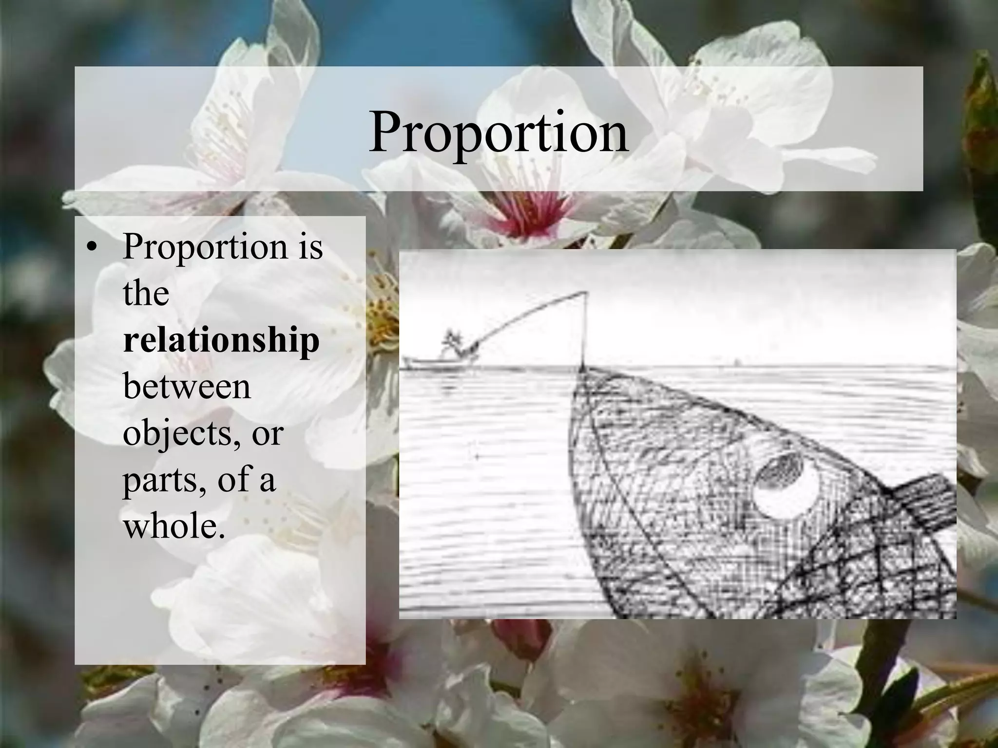 Proportion
• Proportion is
the
relationship
between
objects, or
parts, of a
whole.
 