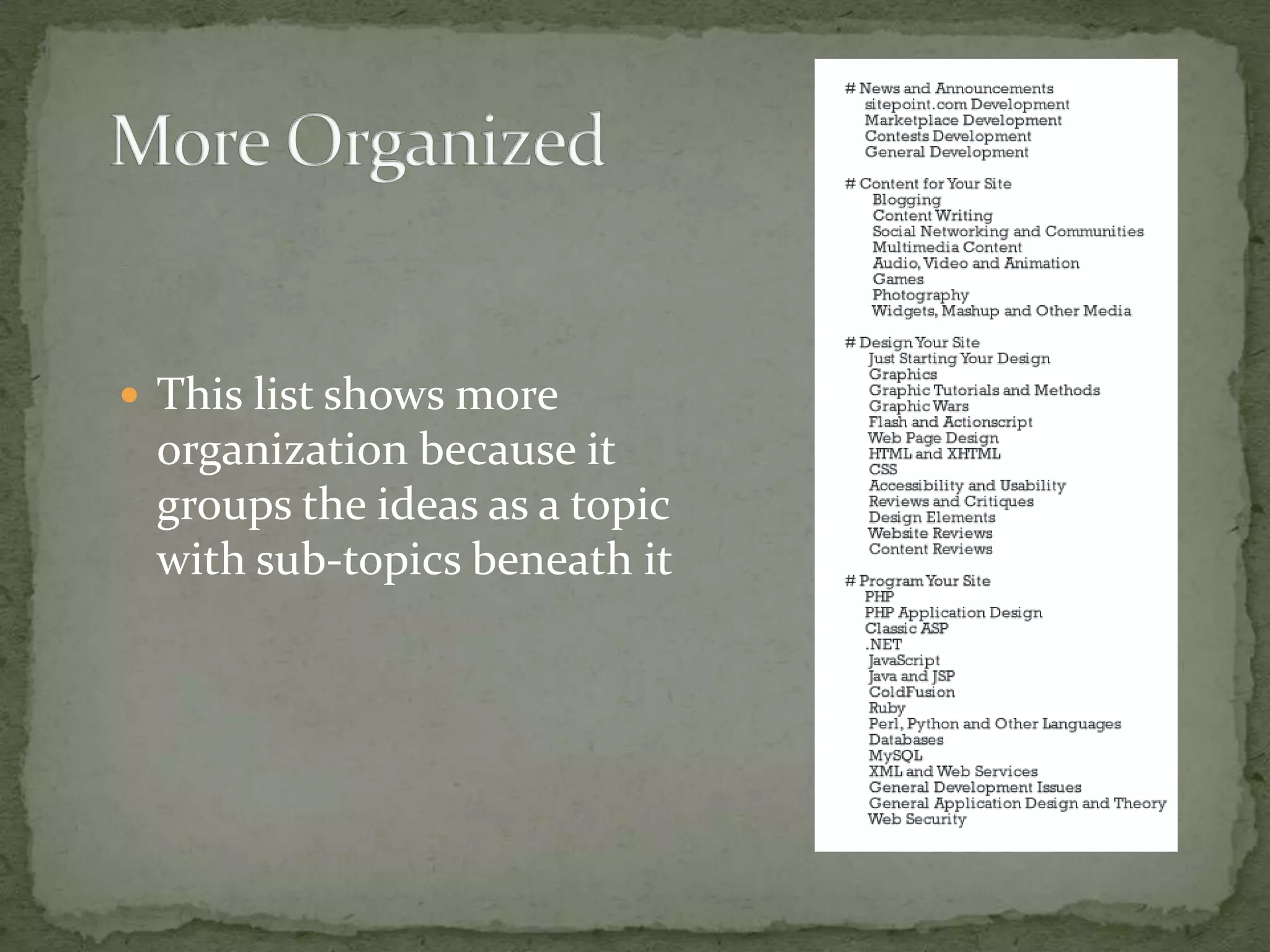  This list shows more
 organization because it
 groups the ideas as a topic
 with sub-topics beneath it
 