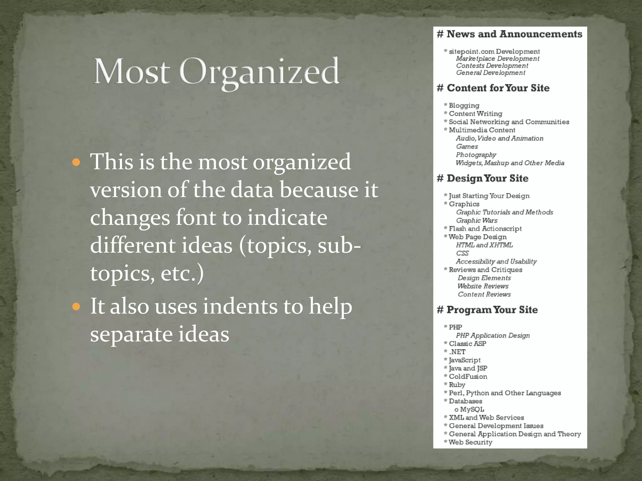  This is the most organized
  version of the data because it
  changes font to indicate
  different ideas (topics, sub-
  topics, etc.)
 It also uses indents to help
  separate ideas
 