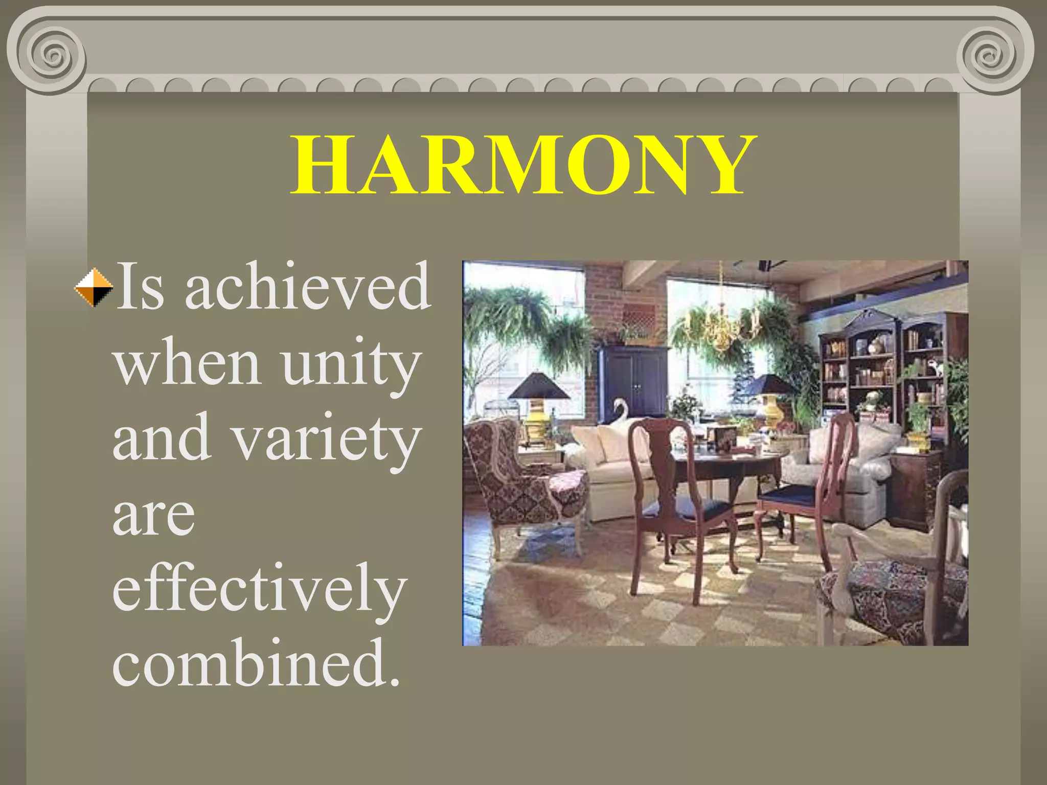 HARMONY
Is achieved
when unity
and variety
are
effectively
combined.
 