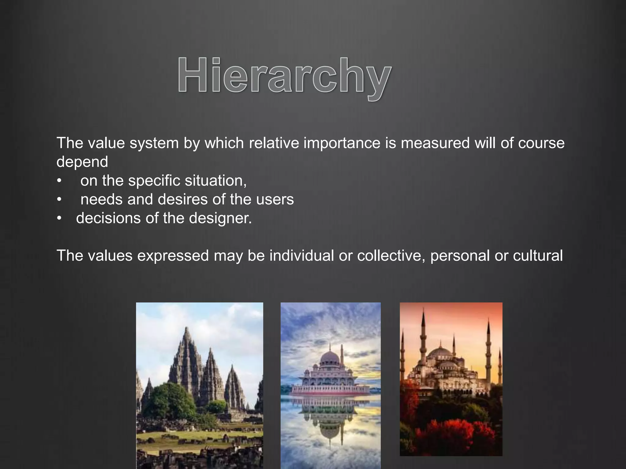 The value system by which relative importance is measured will of course
depend
• on the specific situation,
• needs and desires of the users
• decisions of the designer.
The values expressed may be individual or collective, personal or cultural
 