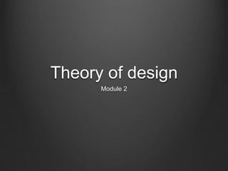 Theory of design
Module 2
 