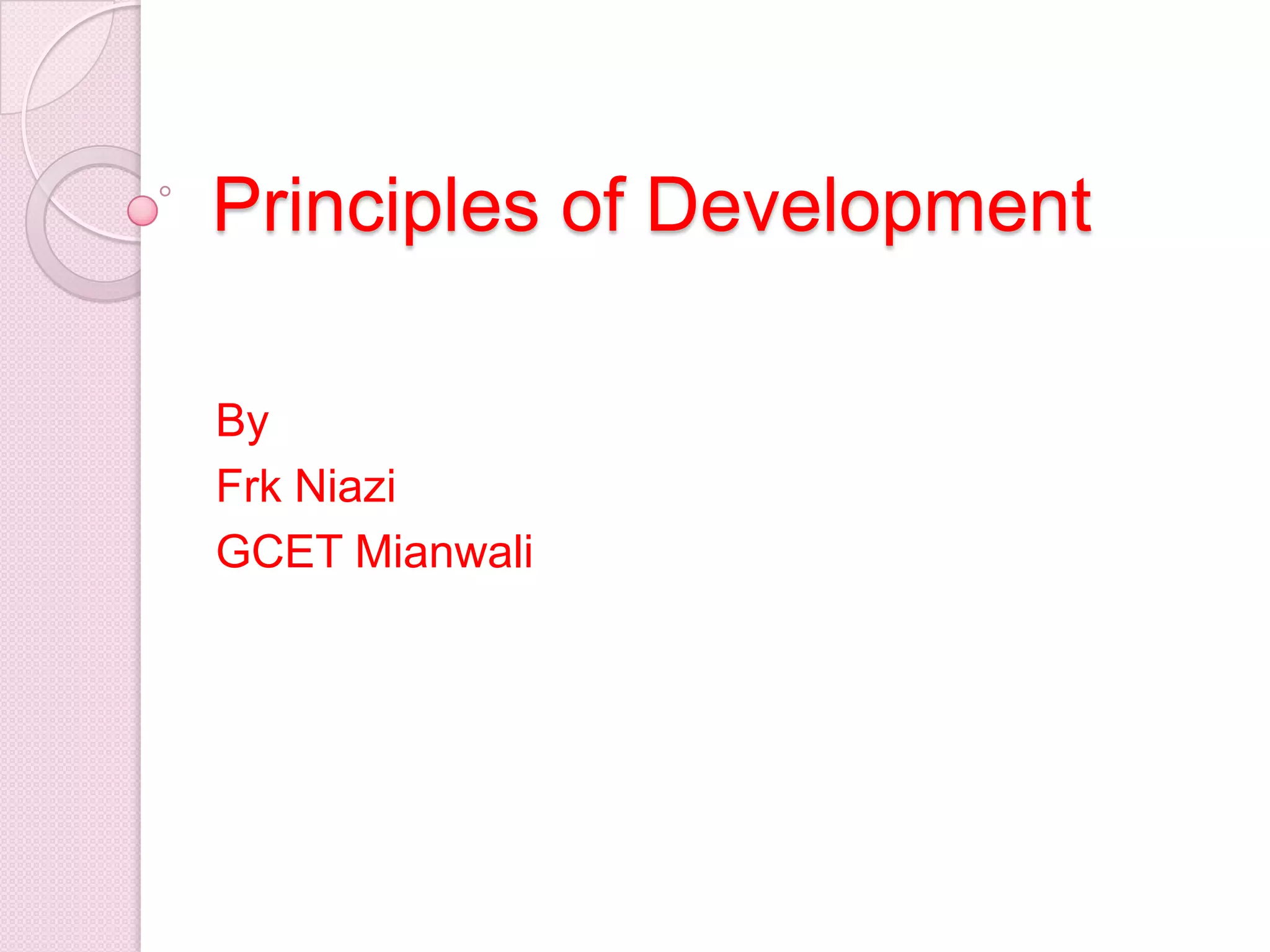 Principles of Development
By
Frk Niazi
GCET Mianwali
 